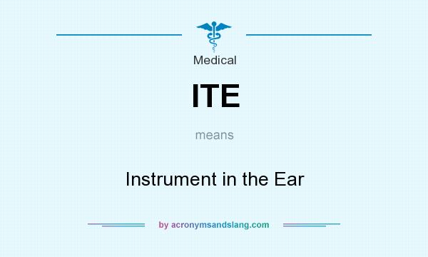 What does ITE mean? It stands for Instrument in the Ear