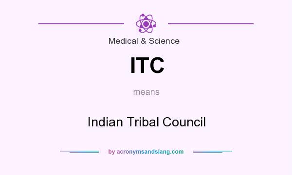 What does ITC mean? It stands for Indian Tribal Council