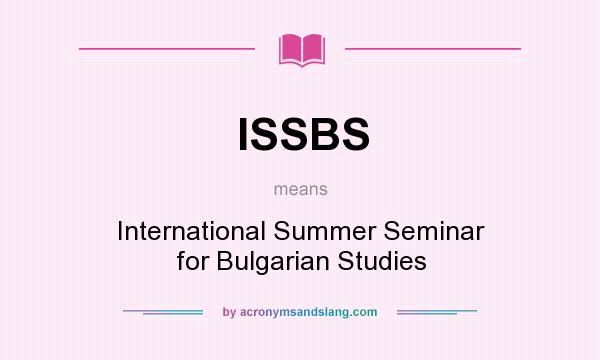 What does ISSBS mean? It stands for International Summer Seminar for Bulgarian Studies