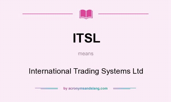 What does ITSL mean? It stands for International Trading Systems Ltd