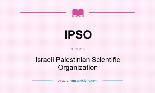 What does IPSO mean? It stands for Israeli Palestinian Scientific Organization