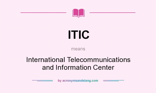 What does ITIC mean? It stands for International Telecommunications and Information Center