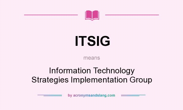 What does ITSIG mean? It stands for Information Technology Strategies Implementation Group