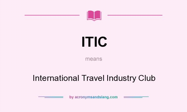 What does ITIC mean? It stands for International Travel Industry Club