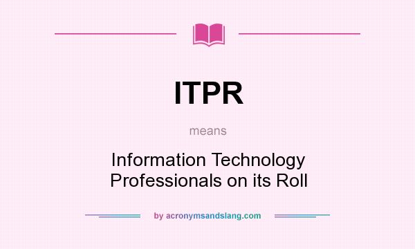What does ITPR mean? It stands for Information Technology Professionals on its Roll
