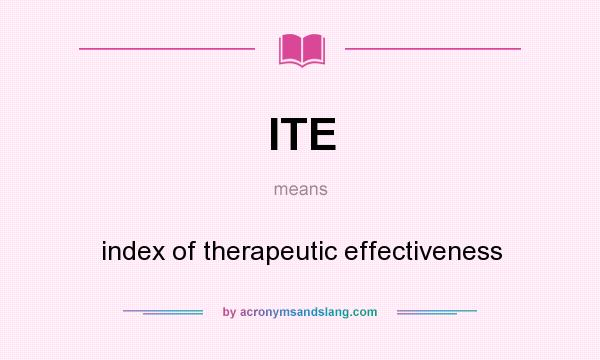 What does ITE mean? It stands for index of therapeutic effectiveness