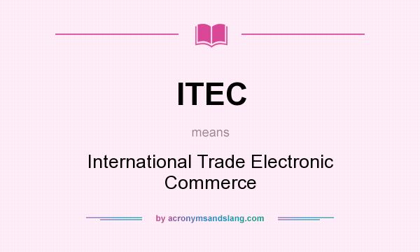 What does ITEC mean? It stands for International Trade Electronic Commerce