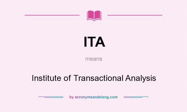 What does ITA mean? It stands for Institute of Transactional Analysis