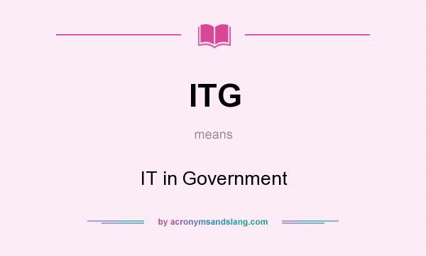 What does ITG mean? It stands for IT in Government
