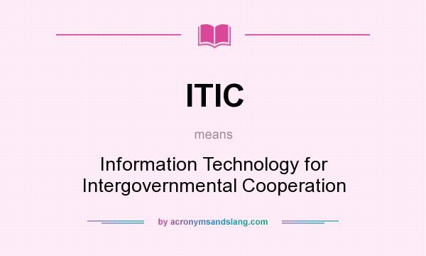 What does ITIC mean? It stands for Information Technology for Intergovernmental Cooperation
