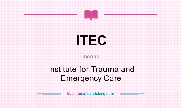 What does ITEC mean? It stands for Institute for Trauma and Emergency Care