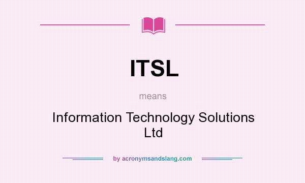 What does ITSL mean? It stands for Information Technology Solutions Ltd