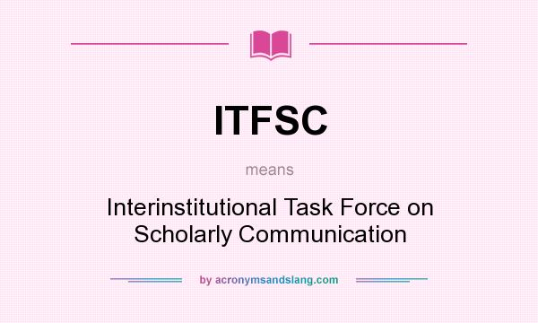 What does ITFSC mean? It stands for Interinstitutional Task Force on Scholarly Communication