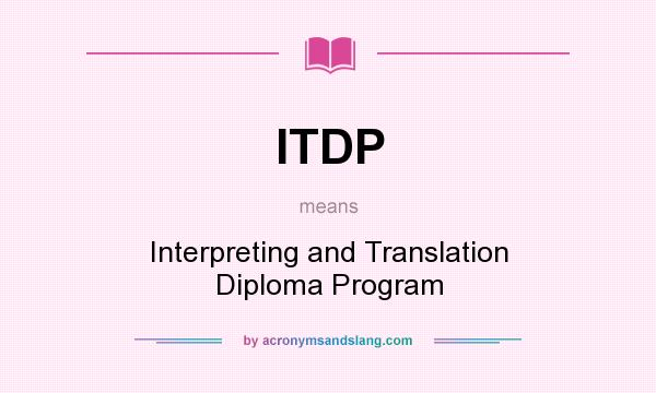 What does ITDP mean? It stands for Interpreting and Translation Diploma Program