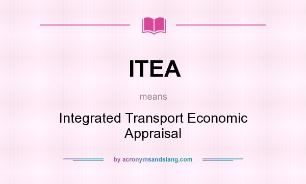 What does ITEA mean? It stands for Integrated Transport Economic Appraisal