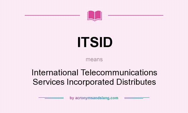 What does ITSID mean? It stands for International Telecommunications Services Incorporated Distributes