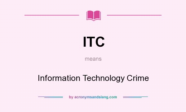 What does ITC mean? It stands for Information Technology Crime