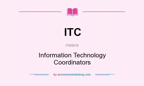 What does ITC mean? It stands for Information Technology Coordinators