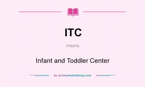 What does ITC mean? It stands for Infant and Toddler Center
