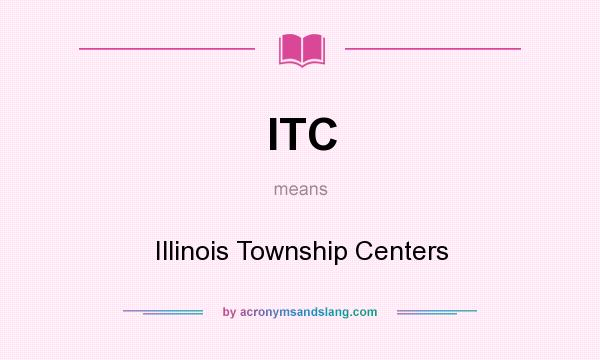 What does ITC mean? It stands for Illinois Township Centers