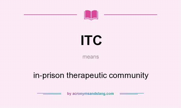What does ITC mean? It stands for in-prison therapeutic community