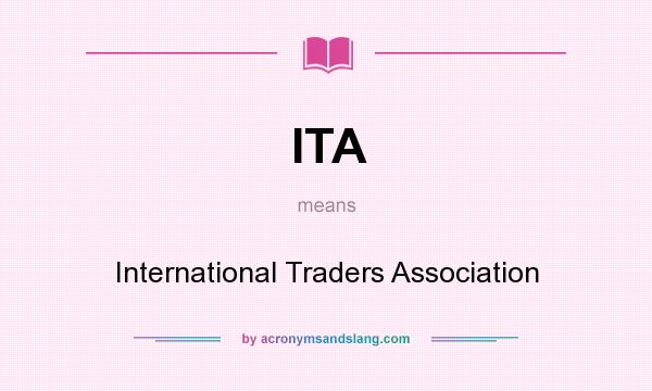 What does ITA mean? It stands for International Traders Association