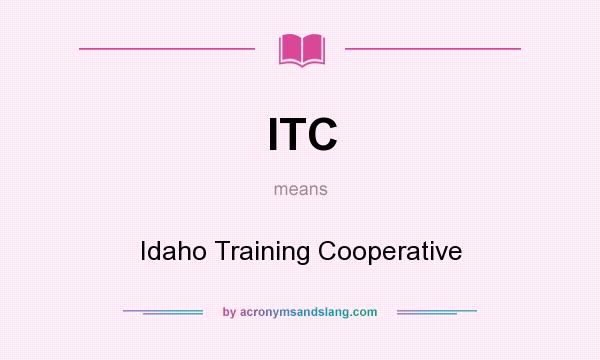 What does ITC mean? It stands for Idaho Training Cooperative