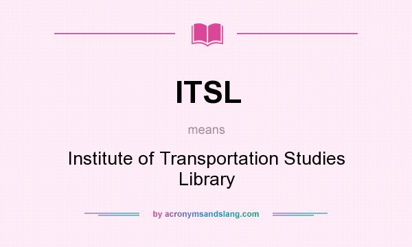 What does ITSL mean? It stands for Institute of Transportation Studies Library