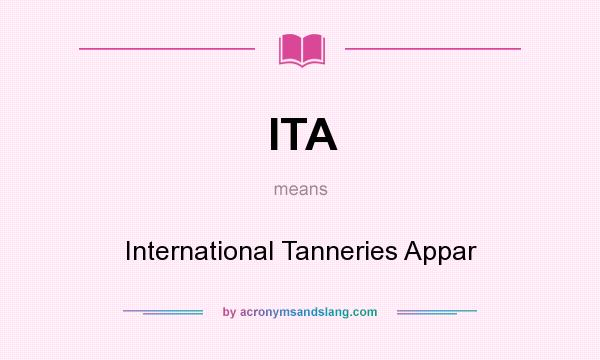 What does ITA mean? It stands for International Tanneries Appar