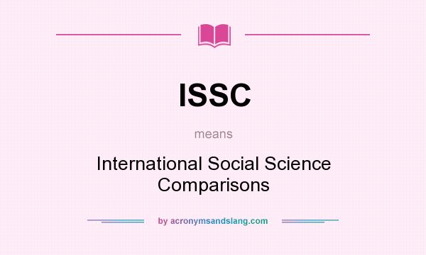 What does ISSC mean? It stands for International Social Science Comparisons