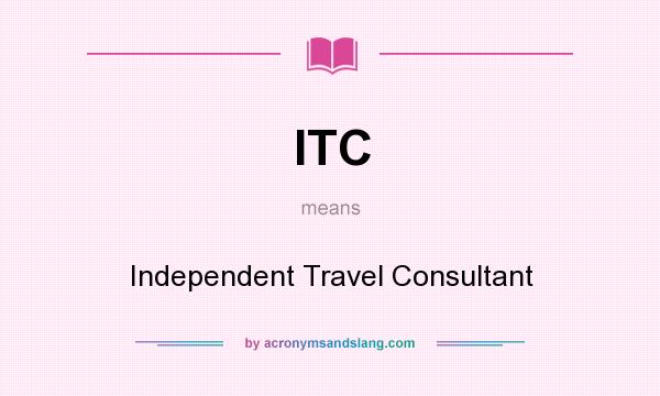 What does ITC mean? It stands for Independent Travel Consultant