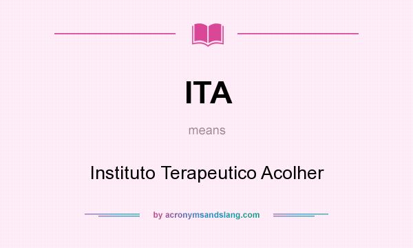 What does ITA mean? It stands for Instituto Terapeutico Acolher