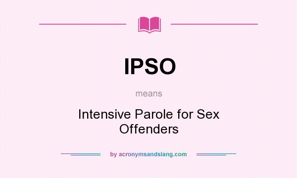 What does IPSO mean? It stands for Intensive Parole for Sex Offenders
