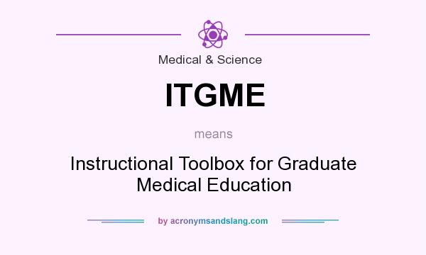 What does ITGME mean? It stands for Instructional Toolbox for Graduate Medical Education