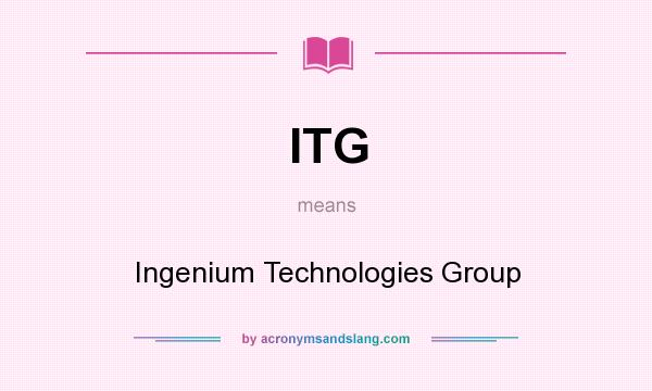 What does ITG mean? It stands for Ingenium Technologies Group