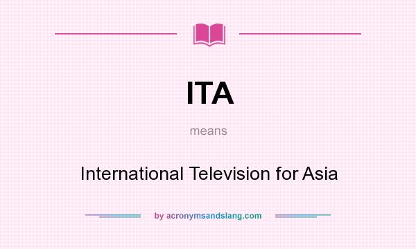 What does ITA mean? It stands for International Television for Asia