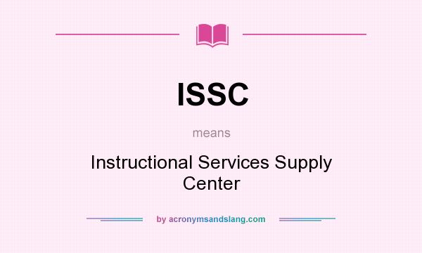 What does ISSC mean? It stands for Instructional Services Supply Center