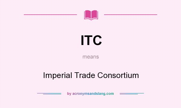 What does ITC mean? It stands for Imperial Trade Consortium