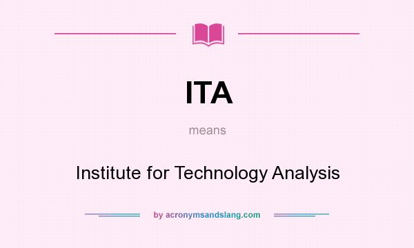 What does ITA mean? It stands for Institute for Technology Analysis