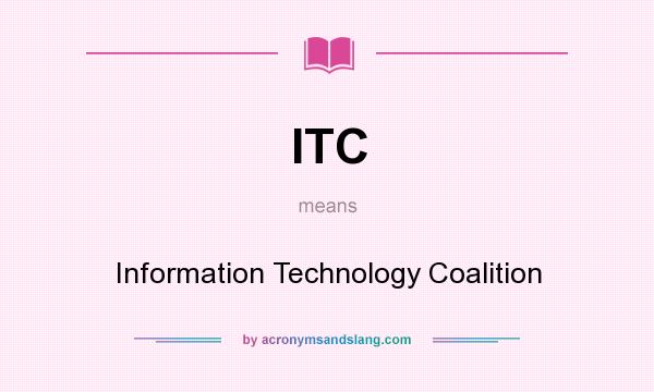 What does ITC mean? It stands for Information Technology Coalition