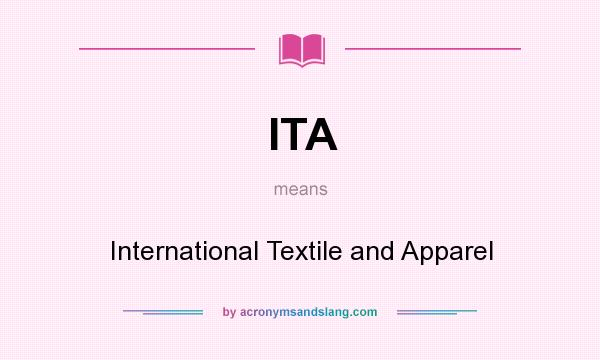 What does ITA mean? It stands for International Textile and Apparel