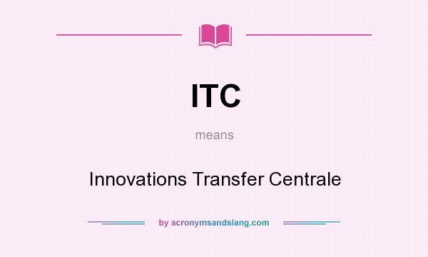 What does ITC mean? It stands for Innovations Transfer Centrale
