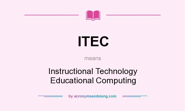 What does ITEC mean? It stands for Instructional Technology Educational Computing
