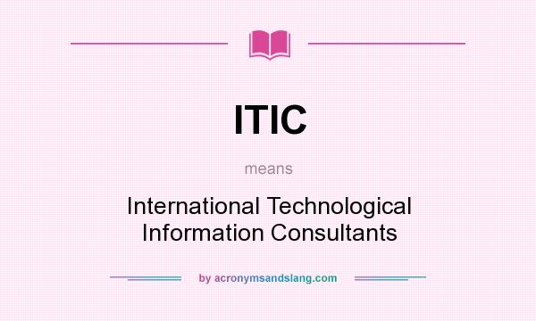 What does ITIC mean? It stands for International Technological Information Consultants