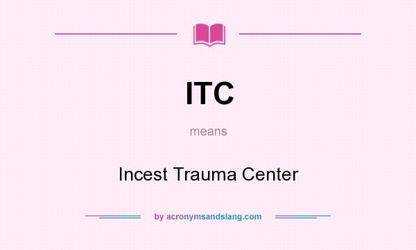 What does ITC mean? It stands for Incest Trauma Center