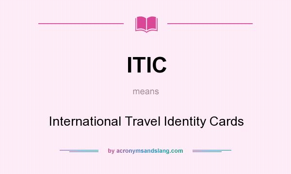 What does ITIC mean? It stands for International Travel Identity Cards