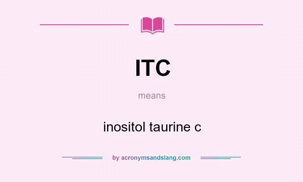 What does ITC mean? It stands for inositol taurine c