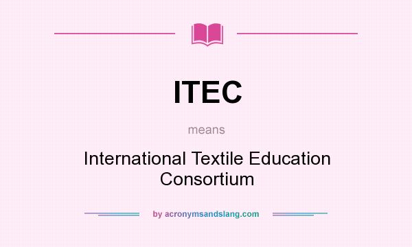 What does ITEC mean? It stands for International Textile Education Consortium