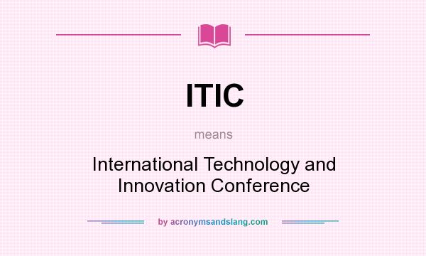 What does ITIC mean? It stands for International Technology and Innovation Conference