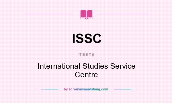 What does ISSC mean? It stands for International Studies Service Centre